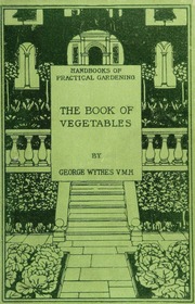 The Book of Vegetables and Garden Herbs;... by Wythes, George