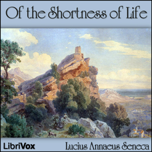 Of the Shortness of Life by Seneca, Lucius Annaeus
